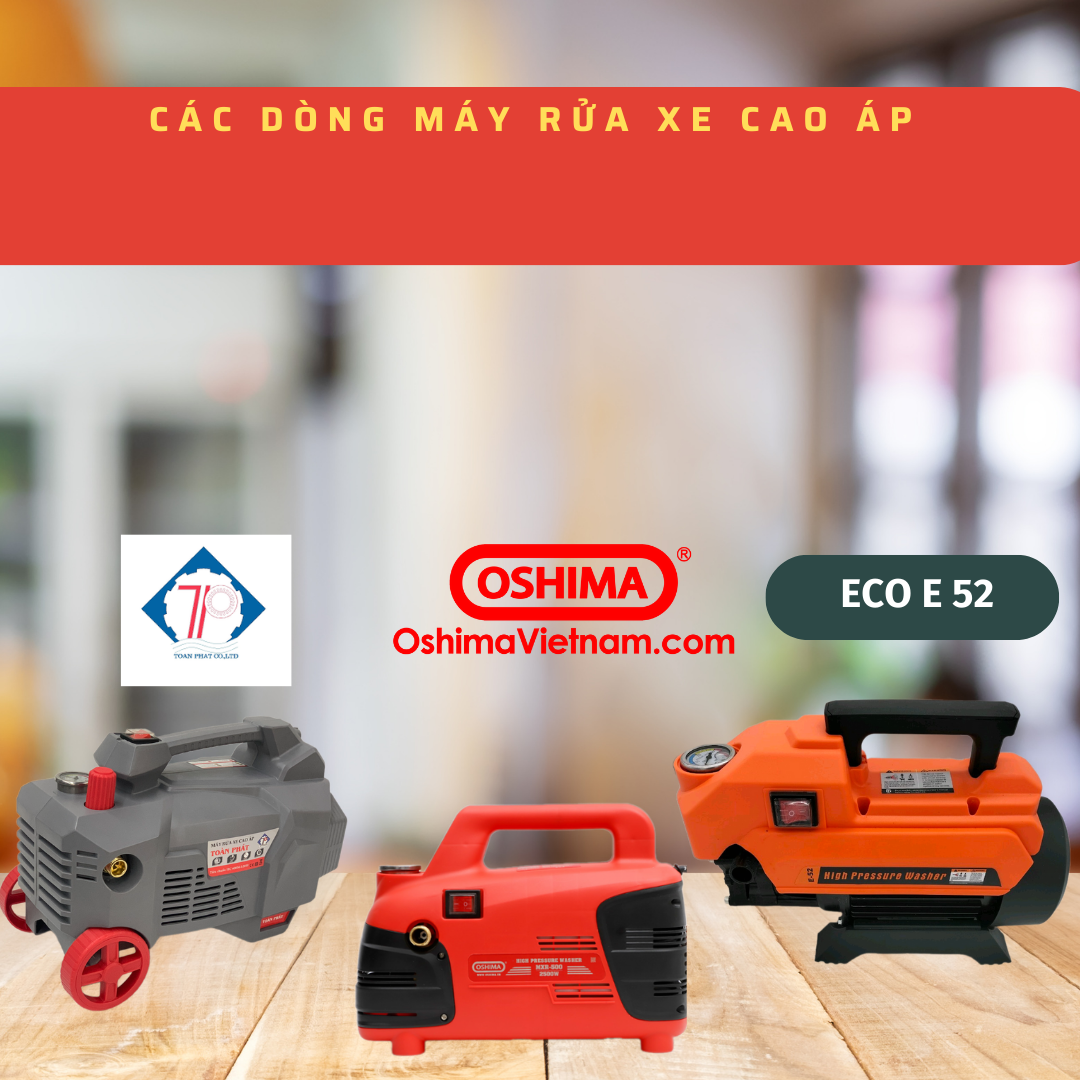Các dòng máy rửa xe cao áp chất lượng đến từ nhiều thương hiệu như: máy rửa xe cao áp Toàn Phát, máy rửa xe Oshima và Oring, Eco E 52