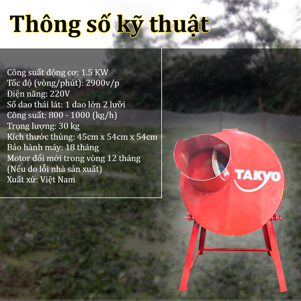 Thông số kỹ thaut65 của máy thài chuối Takyo TK 1500 trang bị công suất lên đến 2,2 kW, tốc độ vòng quay là 2900 vòng/ phút, mô-tơ 100% lõi đồng và sử dụng dòng điện gia đình 220V